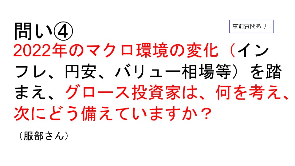 問い4　2022年のマクロ環境の変化(インフレ、円安、 バリュー相場等)を踏 まえ、グロース投資家は、何を考え、 次にどう備えていますか?