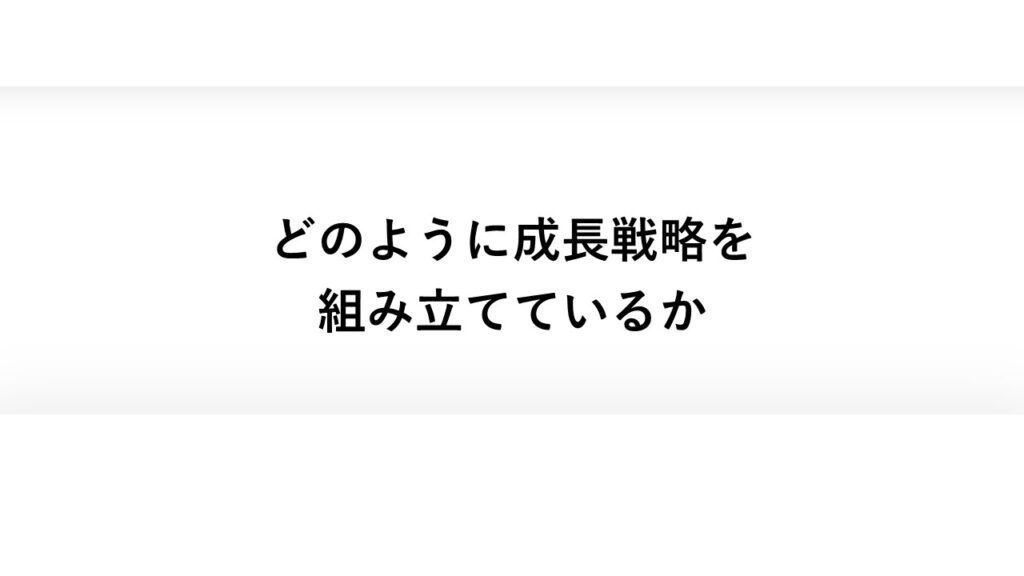 どのように成長戦略を組み立てているか