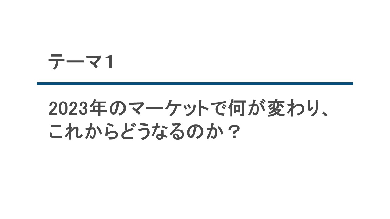 テーマ1：2023年のマーケットで何が変わり、これからどうなるのか？