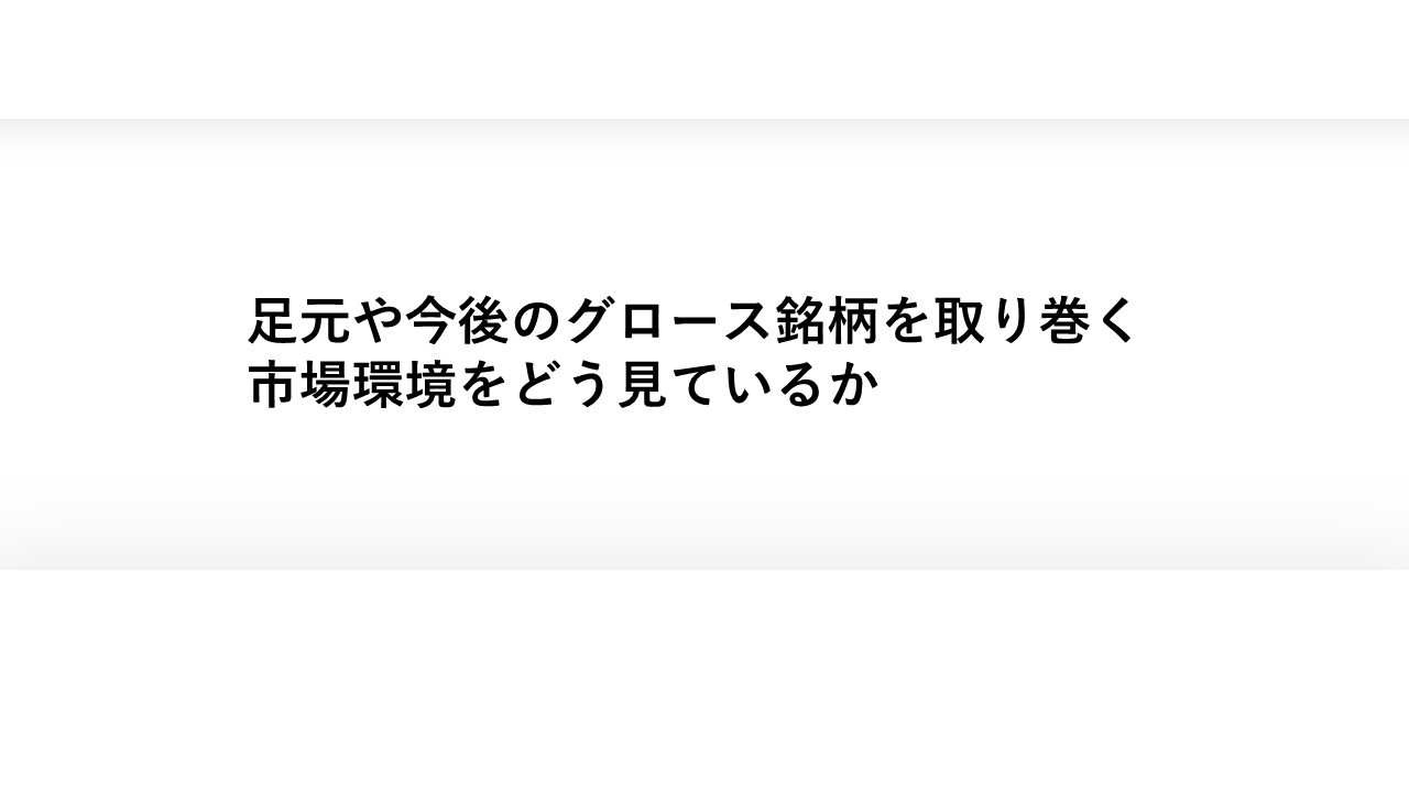 足元や今後のグロース銘柄を取り巻く 市場環境をどう見ているか